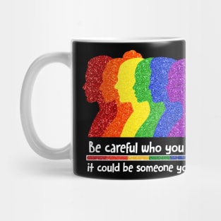 Be Careful Who You Hate It Could Be Someone You Love, LGBT Mug